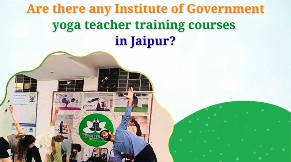 Are there any Institute of Government yoga teacher training courses in Jaipur?