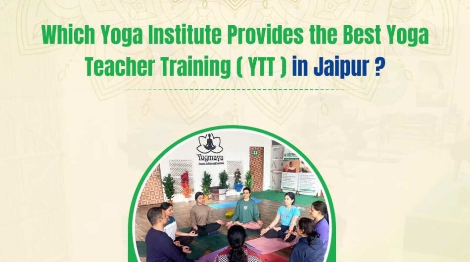 Which Yoga Institute Provides the Best Yoga Teacher Training ( YTT ) in Jaipur?