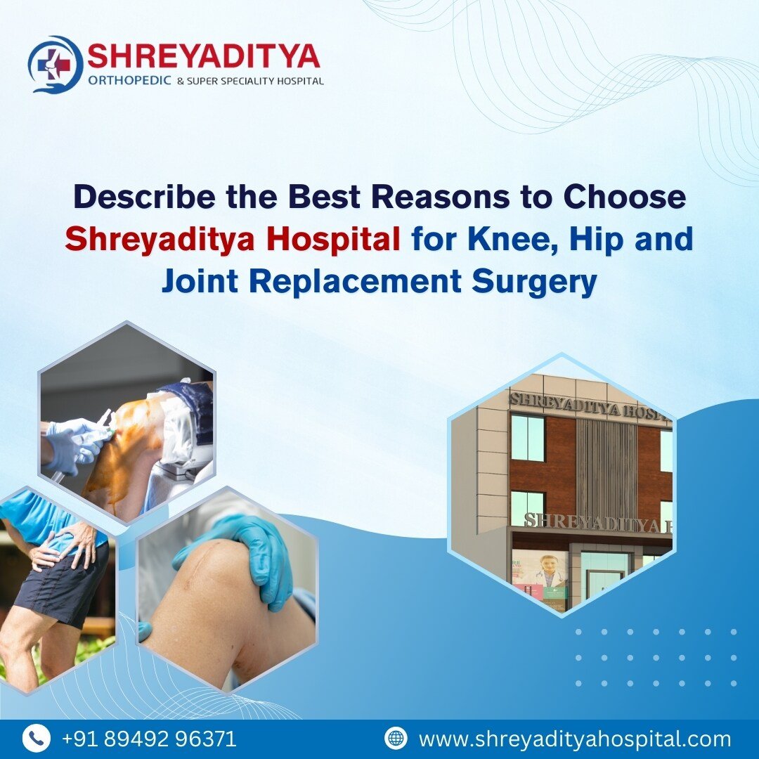 Describe the Best Reasons to Choose Shreyaditya Hospital for Knee, hip and Joint Replacement Surgery