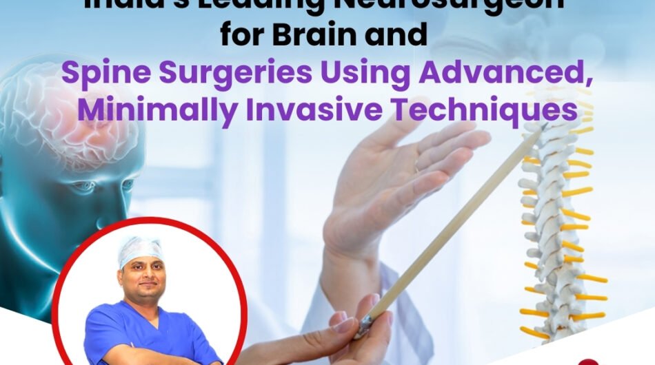 Dr. Yogesh Gupta: India’s Leading Neurosurgeon for Brain and Spine Surgeries Using Advanced, Minimally Invasive Techniq