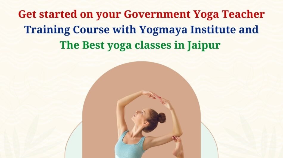 The Best yoga classes in Jaipur and get started on your Government yoga teacher training course with Yogmaya Institute