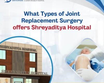 What-Types-of-Joint-Replacement-Surgery-offers-Shreyaditya-Hospital-1