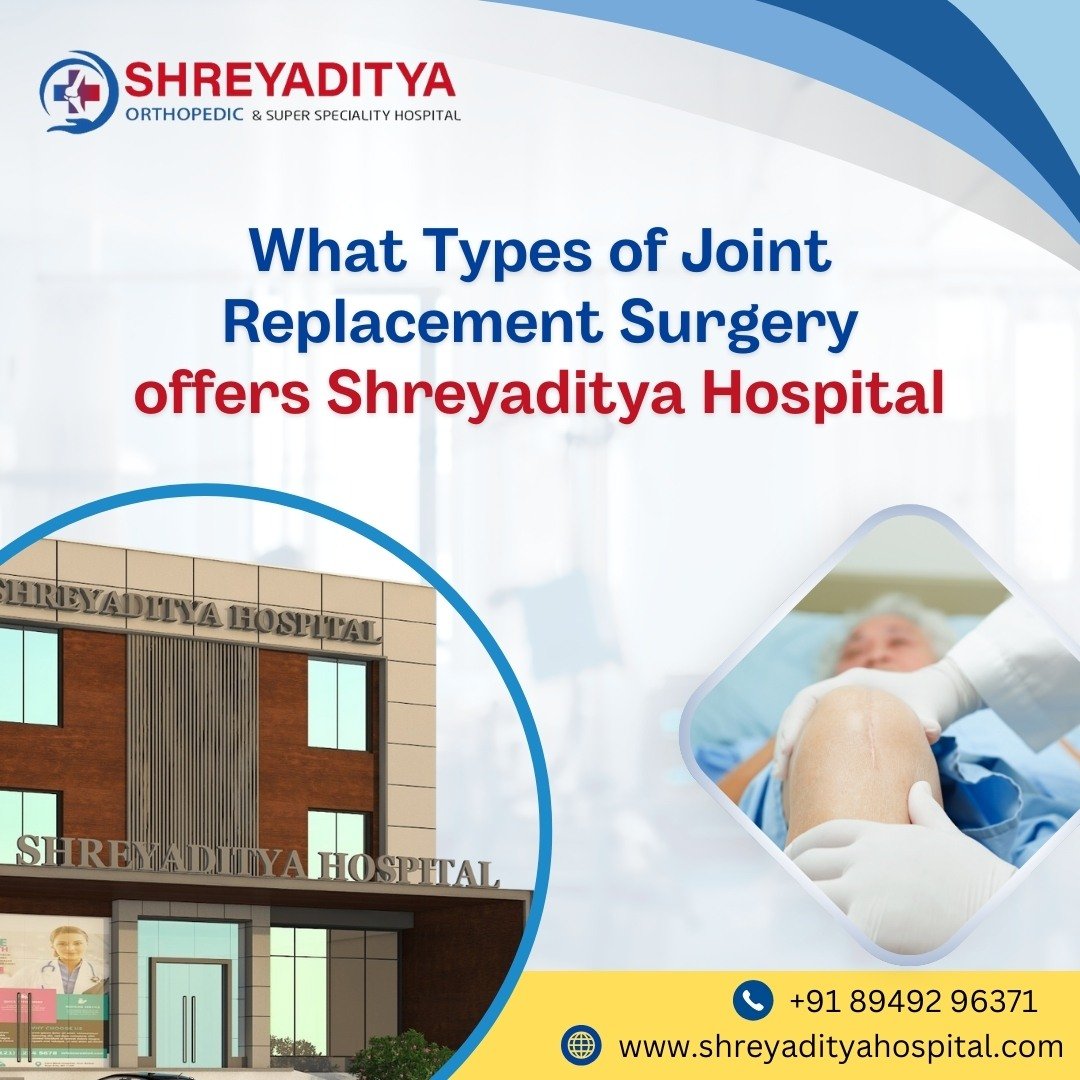 What Types of Joint Replacement Surgery offers Shreyaditya Hospital