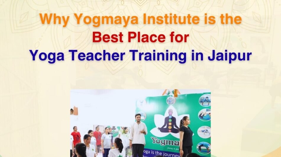 Why Yogmaya Institute is the Best Place for Yoga Teacher Training in Jaipur