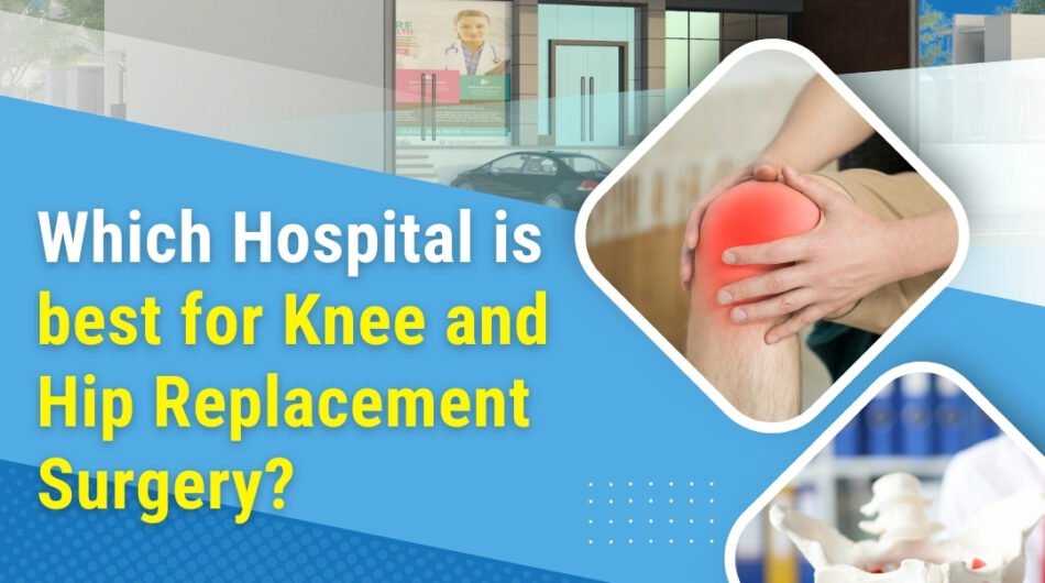 Which hospital is best for knee and hip replacement surgery?