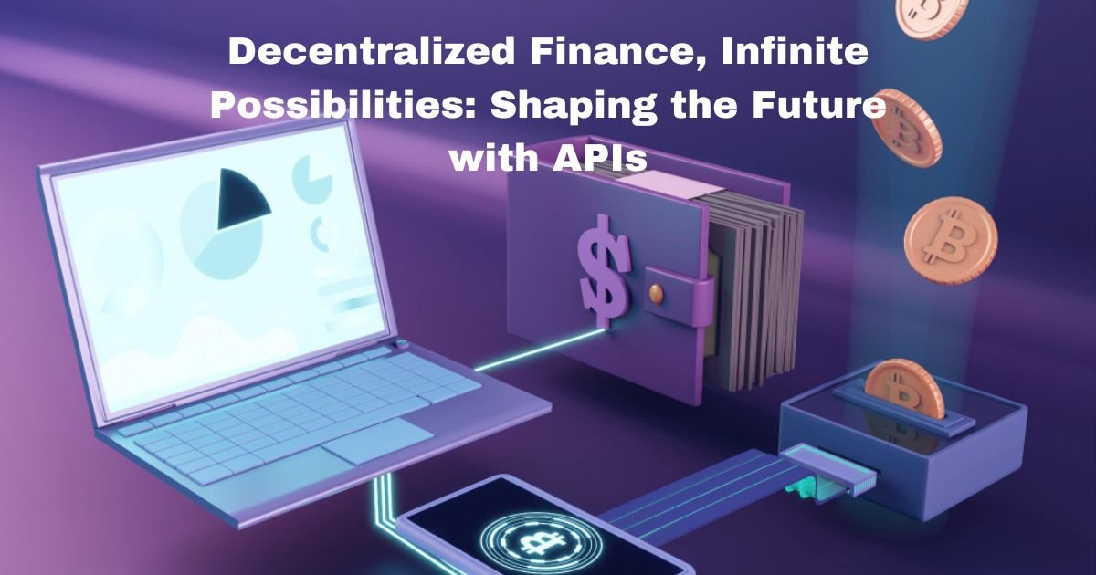 Revolutionizing Finance: How Decentralized Finance and APIs Are Shaping the Future