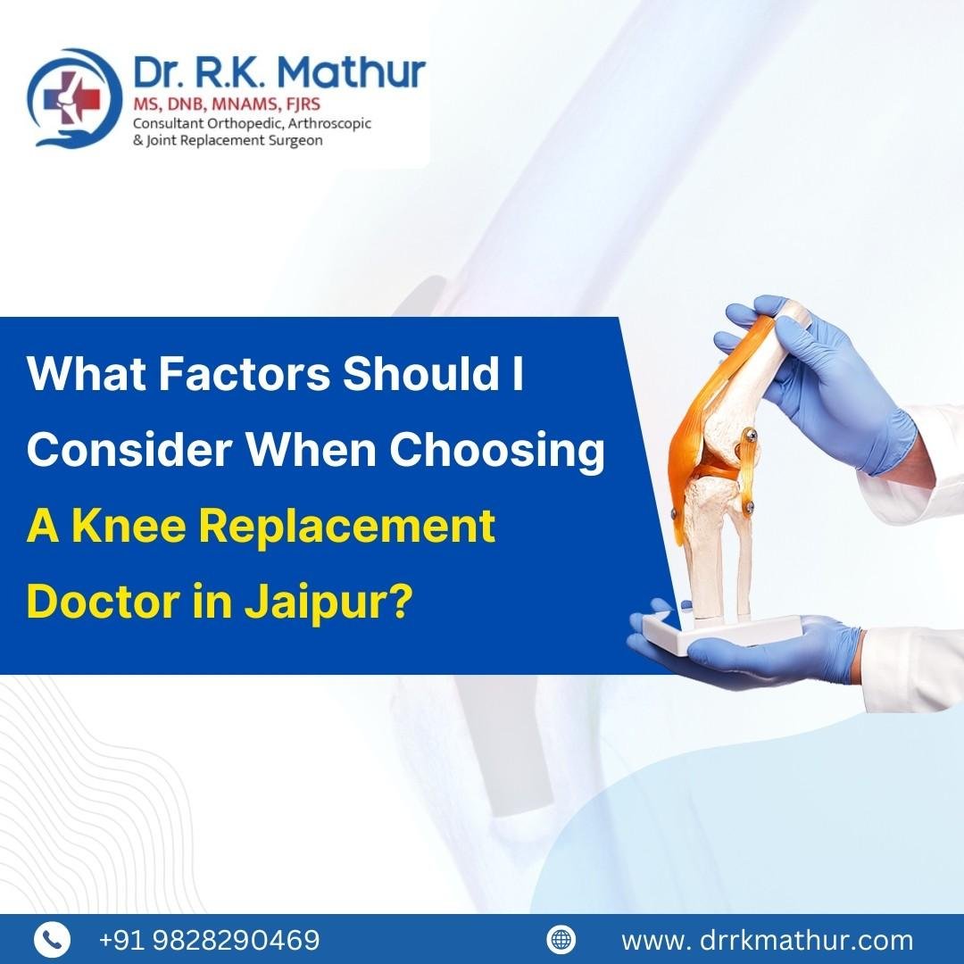 What Factors Should I Consider When Choosing a Knee Replacement Doctor in Jaipur?