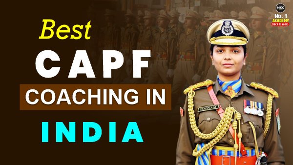 Best CAPF Coaching in India – Join Experts at MKC Now!