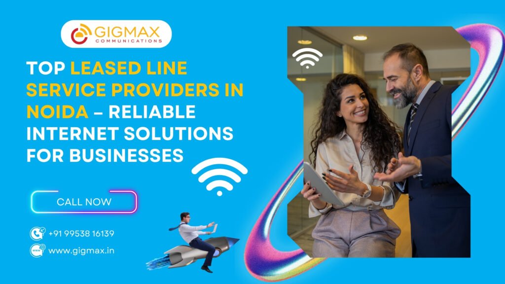 Reliable Leased Line Provider in Noida Sector 58 – Gigmax