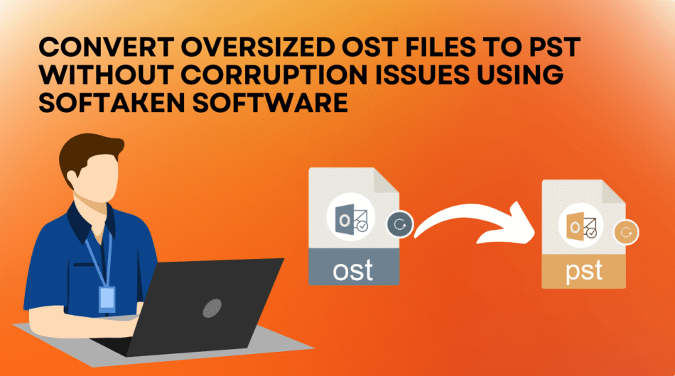 Convert-Oversized-OST-Files-To-PST-Without-Corruption-Issues-Using-Softaken-Software