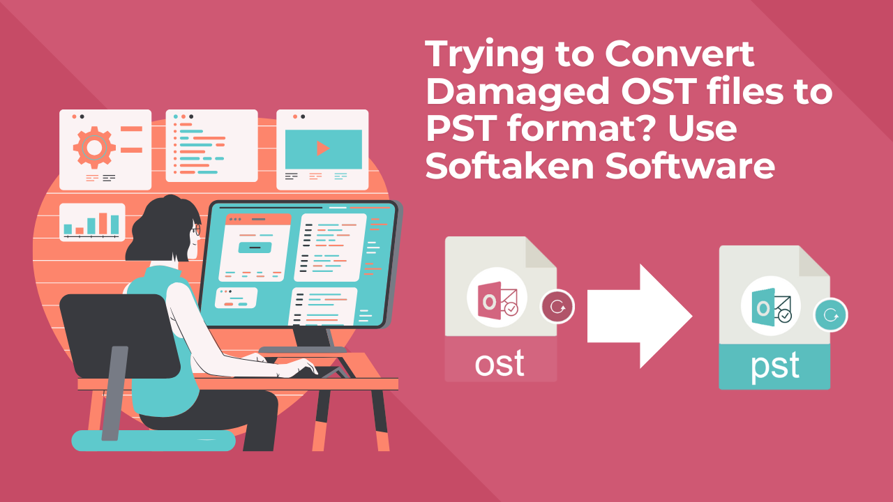 Trying to Convert Damaged OST Files to PST Format? Use Softaken Software