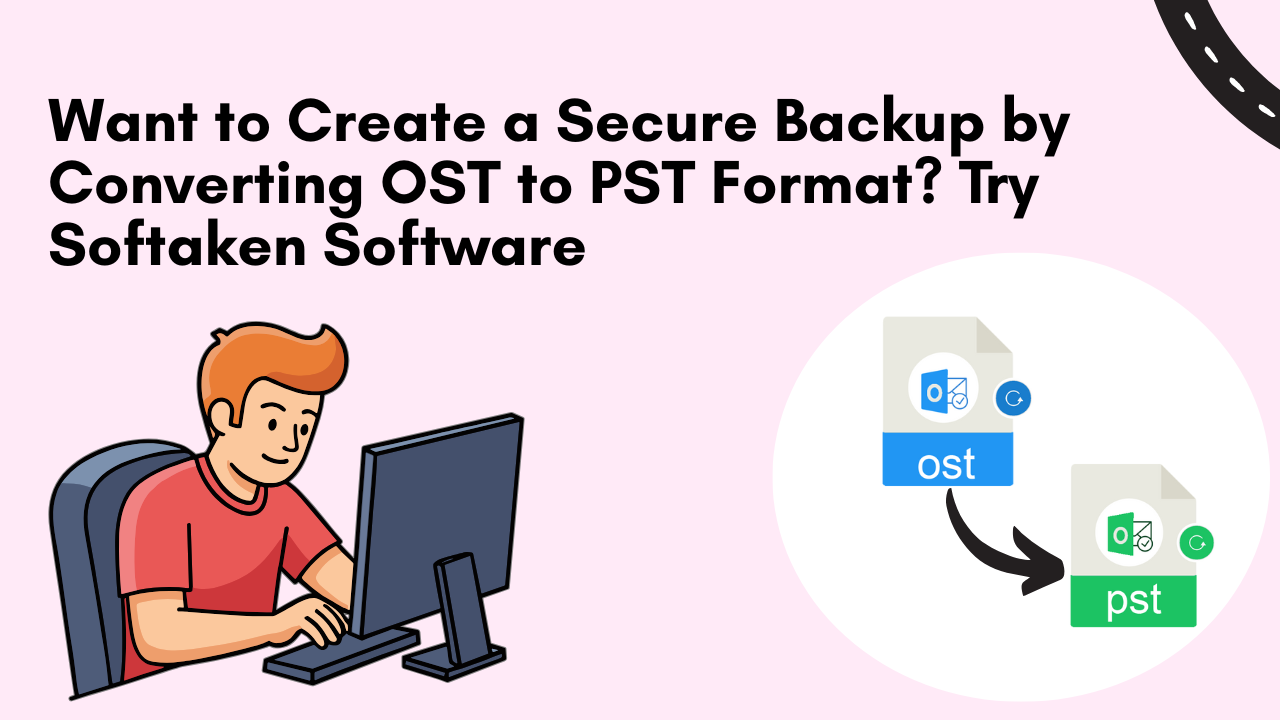 Want to Create a Secure Backup by Converting OST to PST Format? Try Softaken Sof