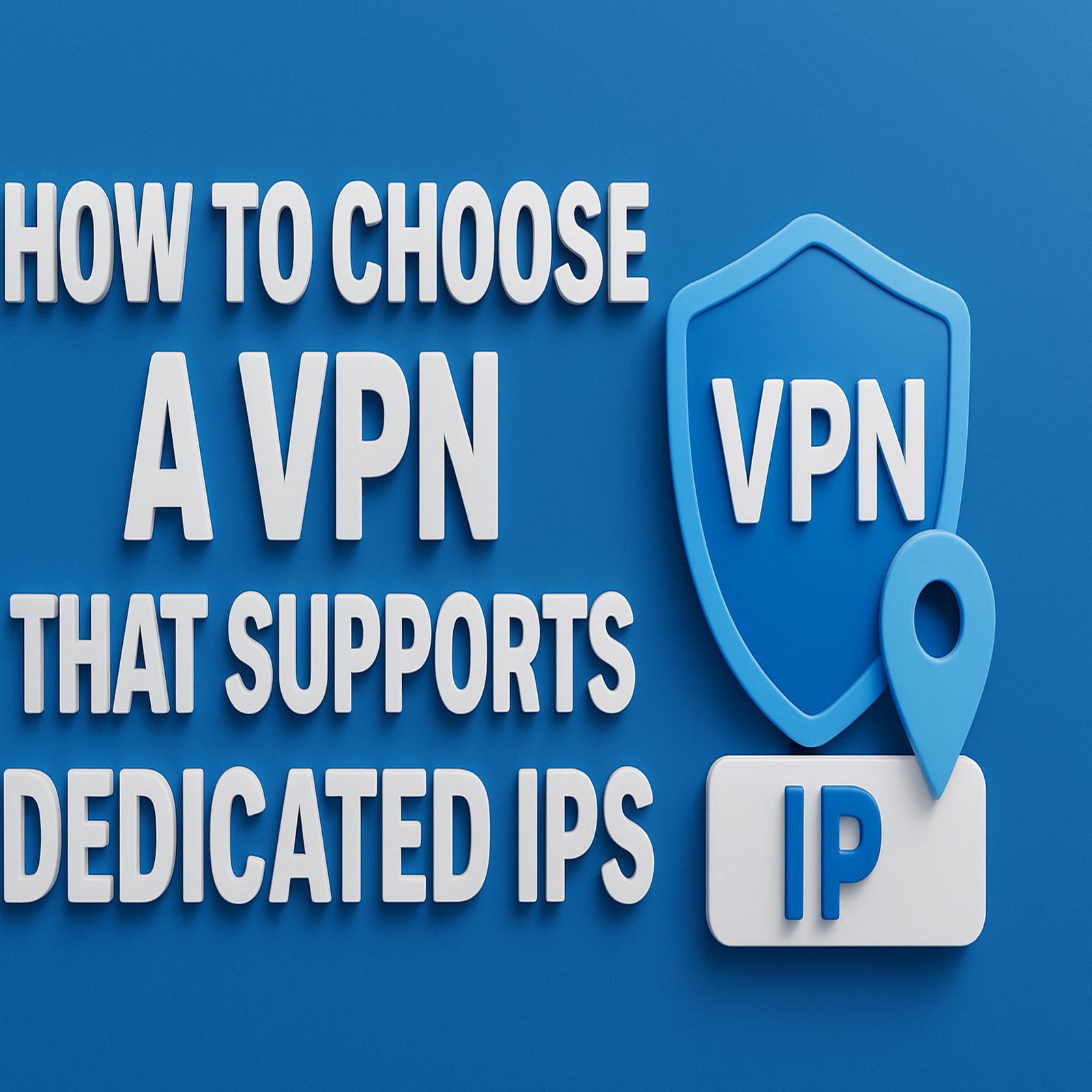 How to Choose a VPN That Supports Dedicated IPs