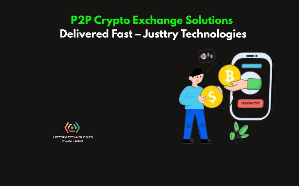 P2P Crypto Exchange Solutions Delivered Fast – Justtry Technologies