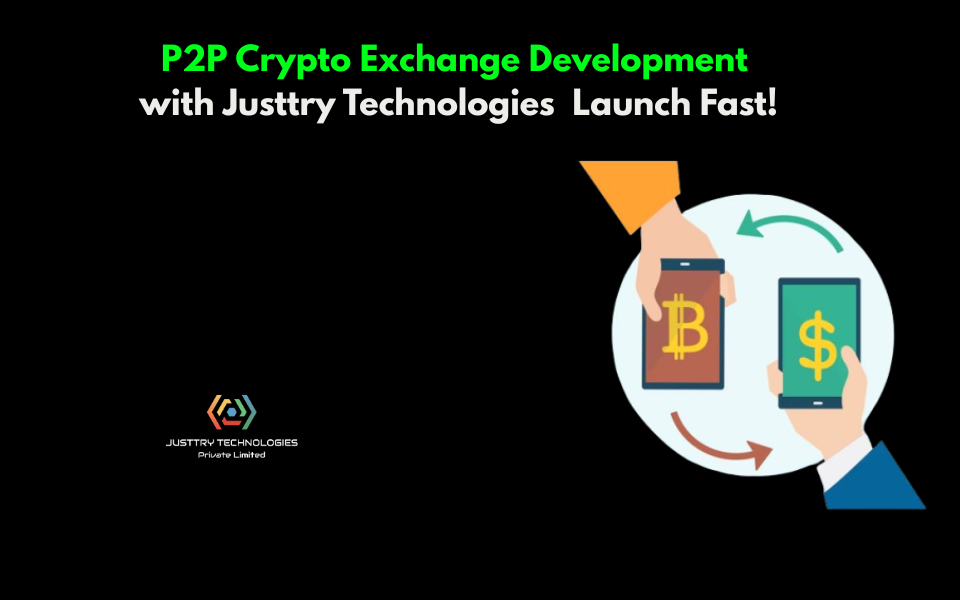 P2P Crypto Exchange Development with Justtry Technologies – Launch Fast
