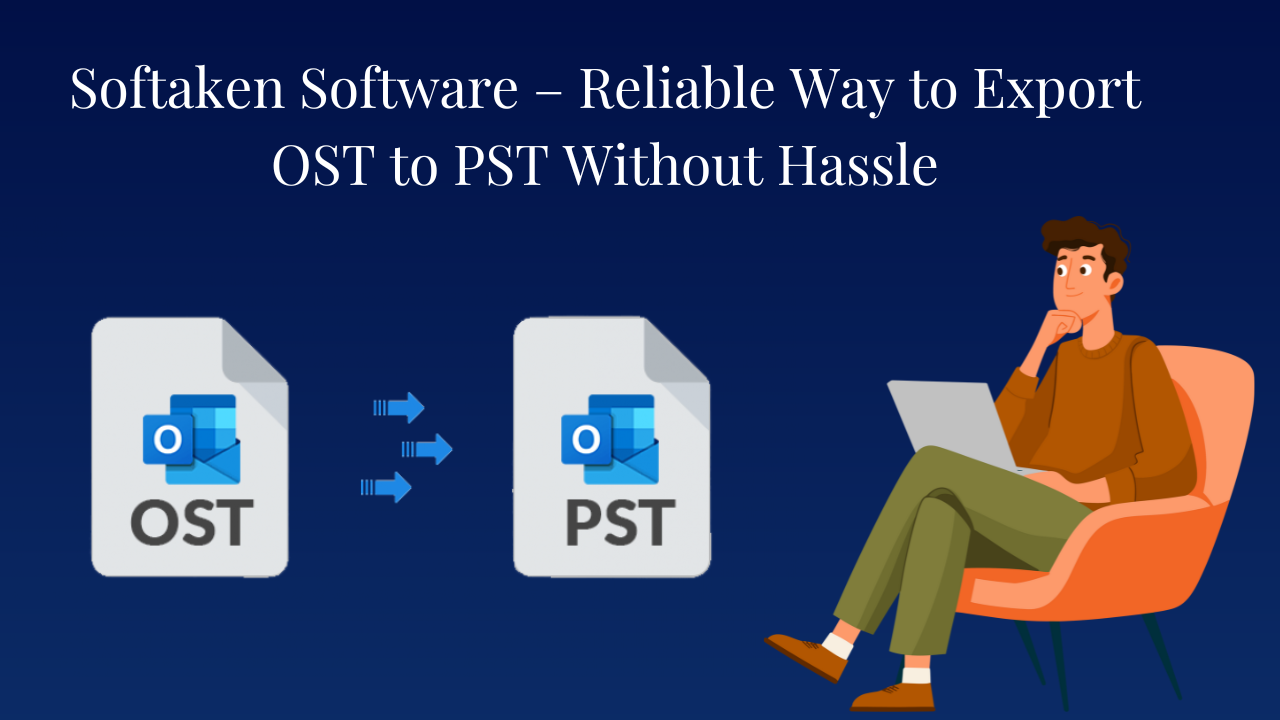 Softaken Software – Reliable Way to Export OST to PST Without Hassle