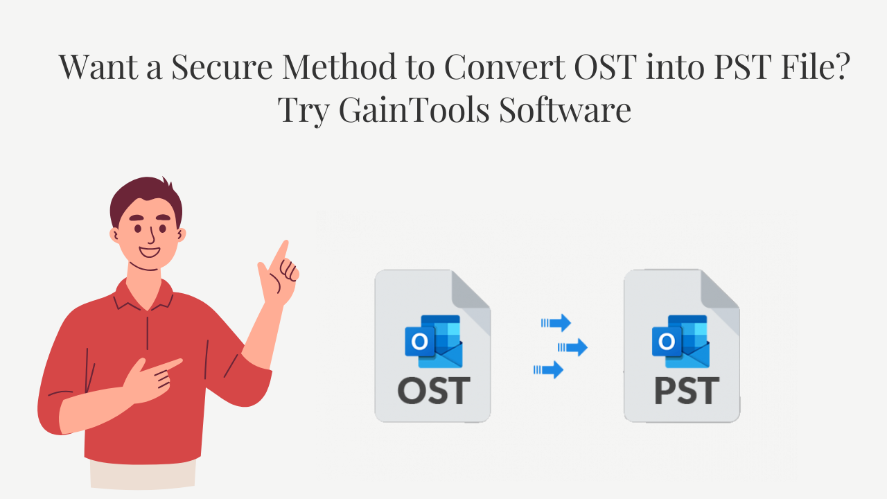 Want a Secure Method to Convert OST into PST File? Try GainTools Software