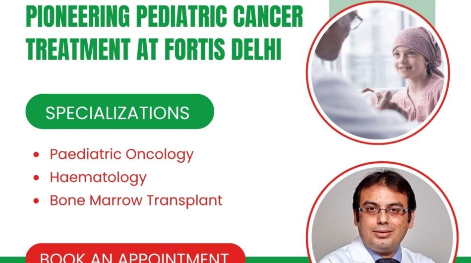 Dr.-Vikas-Dua-Pioneering-Pediatric-Cancer-Treatment-at-Fortis-Delhi